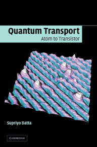 Title: Quantum Transport: Atom to Transistor / Edition 1, Author: Supriyo Datta