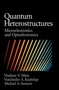 Title: Quantum Heterostructures: Microelectronics and Optoelectronics, Author: Vladimir Mitin