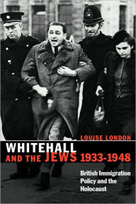 Title: Whitehall and the Jews, 1933-1948: British Immigration Policy, Jewish Refugees and the Holocaust, Author: Louise London