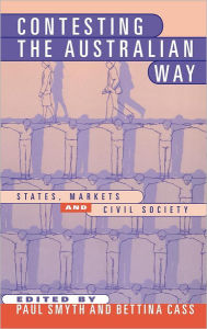 Title: Contesting the Australian Way: States, Markets and Civil Society, Author: Paul Smyth