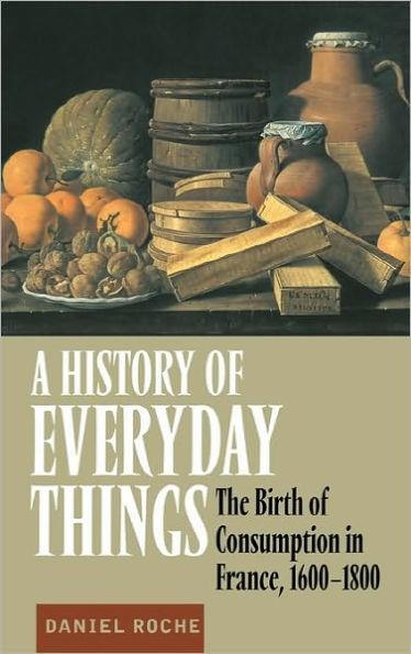 A History of Everyday Things: The Birth of Consumption in France, 1600-1800