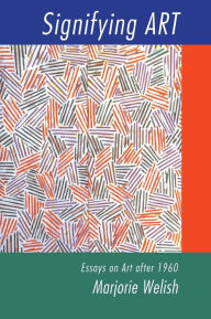 Title: Signifying Art: Essays on Art after 1960 / Edition 1, Author: Marjorie Welish