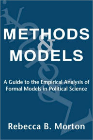 Title: Methods and Models: A Guide to the Empirical Analysis of Formal Models in Political Science / Edition 1, Author: Rebecca B. Morton