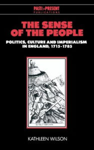 Title: The Sense of the People: Politics, Culture and Imperialism in England, 1715-1785 / Edition 1, Author: Kathleen Wilson