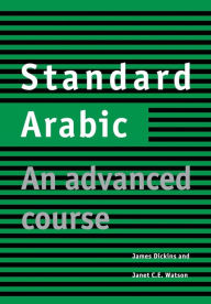 Title: Standard Arabic Student's book: An Advanced Course / Edition 1, Author: James Dickins
