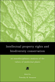 Title: Intellectual Property Rights and Biodiversity Conservation: An Interdisciplinary Analysis of the Values of Medicinal Plants, Author: Timothy Swanson