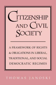 Title: Citizenship and Civil Society: A Framework of Rights and Obligations in Liberal, Traditional, and Social Democratic Regimes, Author: Thomas Janoski