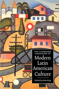 Title: The Cambridge Companion to Modern Latin American Culture / Edition 1, Author: John King