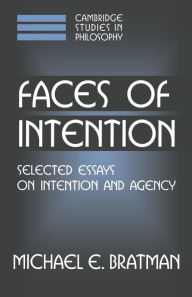 Title: Faces of Intention: Selected Essays on Intention and Agency / Edition 1, Author: Michael E. Bratman