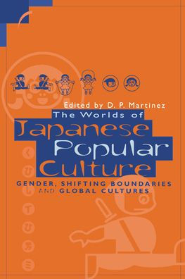 The Worlds of Japanese Popular Culture: Gender, Shifting Boundaries and Global Cultures / Edition 1