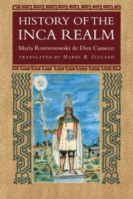 Title: History of the Inca Realm / Edition 1, Author: Maria Rostworowski de Diez Canseco