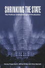 Shrinking the State: The Political Underpinnings of Privatization / Edition 1