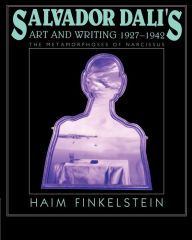 Title: Salvador Dalí's Art and Writing, 1927-1942: The Metamorphosis of Narcissus, Author: Haim Finkelstein