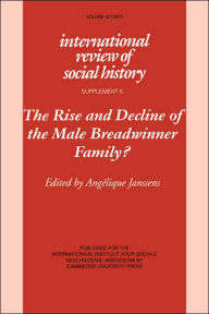 Title: The Rise and Decline of the Male Breadwinner Family?: Studies in Gendered Patterns of Labour Division and Household Organisation, Author: Angelique Janssens