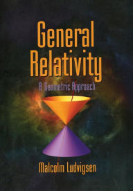 Title: General Relativity: A Geometric Approach, Author: Malcolm Ludvigsen