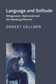 Title: Language and Solitude: Wittgenstein, Malinowski and the Habsburg Dilemma, Author: Ernest Gellner