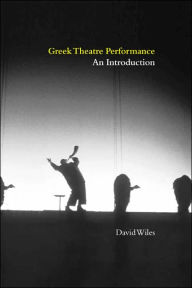 Title: Greek Theatre Performance: An Introduction, Author: David Wiles