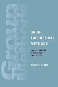 Title: Group Theoretical Methods and Applications to Molecules and Crystals, Author: Shoon K. Kim