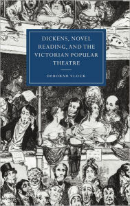 Title: Dickens, Novel Reading, and the Victorian Popular Theatre, Author: Deborah Vlock