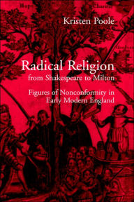 Title: Radical Religion from Shakespeare to Milton: Figures of Nonconformity in Early Modern England, Author: Kristen Poole