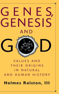 Title: Genes, Genesis, and God: Values and their Origins in Natural and Human History, Author: Holmes Rolston III