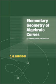 Title: Elementary Geometry of Algebraic Curves: An Undergraduate Introduction, Author: C. G. Gibson