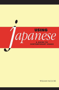 Title: Using Japanese: A Guide to Contemporary Usage, Author: William McClure