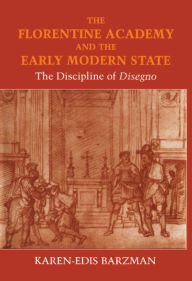 Title: The Florentine Academy and the Early Modern State: The Discipline of Disegno, Author: Karen-edis Barzman