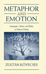 Title: Metaphor and Emotion: Language, Culture, and Body in Human Feeling, Author: Zoltán Kövecses