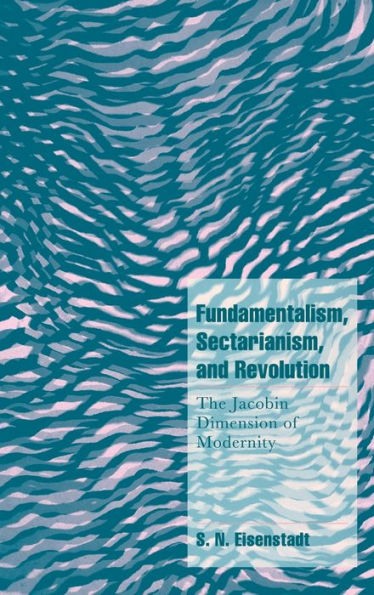 Fundamentalism, Sectarianism, and Revolution: The Jacobin Dimension of Modernity