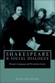 Title: Shakespeare and Social Dialogue: Dramatic Language and Elizabethan Letters / Edition 2, Author: Lynne Magnusson