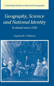 Title: Geography, Science and National Identity: Scotland since 1520, Author: Charles W. J. Withers