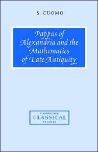 Title: Pappus of Alexandria and the Mathematics of Late Antiquity, Author: Serafina Cuomo