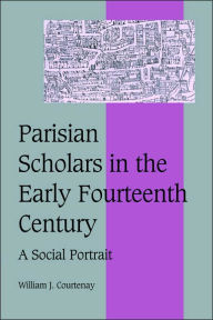 Title: Parisian Scholars in the Early Fourteenth Century: A Social Portrait, Author: William J. Courtenay