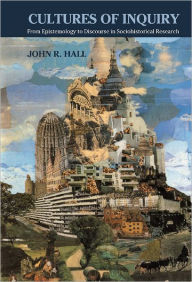 Title: Cultures of Inquiry: From Epistemology to Discourse in Sociohistorical Research, Author: John R. Hall