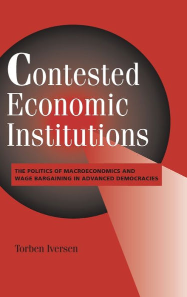 Contested Economic Institutions: The Politics of Macroeconomics and Wage Bargaining in Advanced Democracies