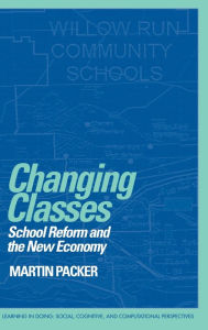 Title: Changing Classes: School Reform and the New Economy, Author: Martin Packer