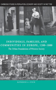 Title: Individuals, Families, and Communities in Europe, 1200-1800: The Urban Foundations of Western Society, Author: Katherine A. Lynch