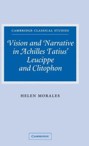 Title: Vision and Narrative in Achilles Tatius' Leucippe and Clitophon, Author: Helen Morales