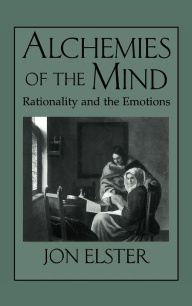 Alchemies of the Mind: Rationality and the Emotions