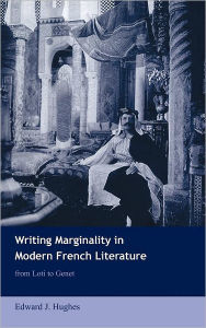 Title: Writing Marginality in Modern French Literature: From Loti to Genet, Author: Edward J. Hughes