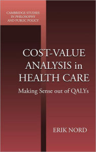 Title: Cost-Value Analysis in Health Care: Making Sense out of QALYS, Author: Erik Nord