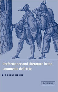 Title: Performance and Literature in the Commedia dell'Arte, Author: Robert Henke