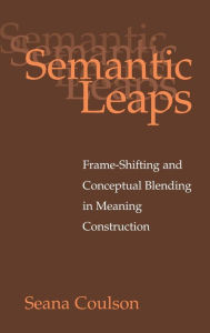 Title: Semantic Leaps: Frame-Shifting and Conceptual Blending in Meaning Construction, Author: Seana Coulson