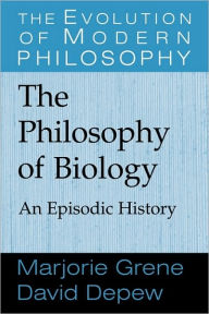 Title: The Philosophy of Biology: An Episodic History / Edition 1, Author: Marjorie Grene