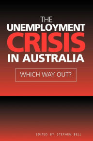 Title: The Unemployment Crisis in Australia: Which Way Out?, Author: Stephen Bell