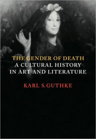 Title: The Gender of Death: A Cultural History in Art and Literature, Author: Karl S. Guthke