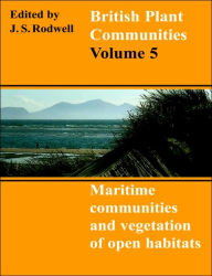 Title: British Plant Communities: Volume 5, Maritime Communities and Vegetation of Open Habitats, Author: J. S. Rodwell