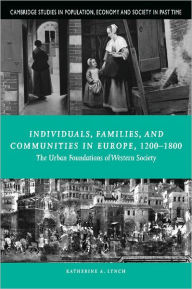 Title: Individuals, Families, and Communities in Europe, 1200-1800: The Urban Foundations of Western Society / Edition 1, Author: Katherine A. Lynch