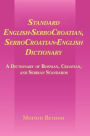 Standard English-SerboCroatian, SerboCroatian-English Dictionary: A Dictionary of Bosnian, Croatian, and Serbian Standards